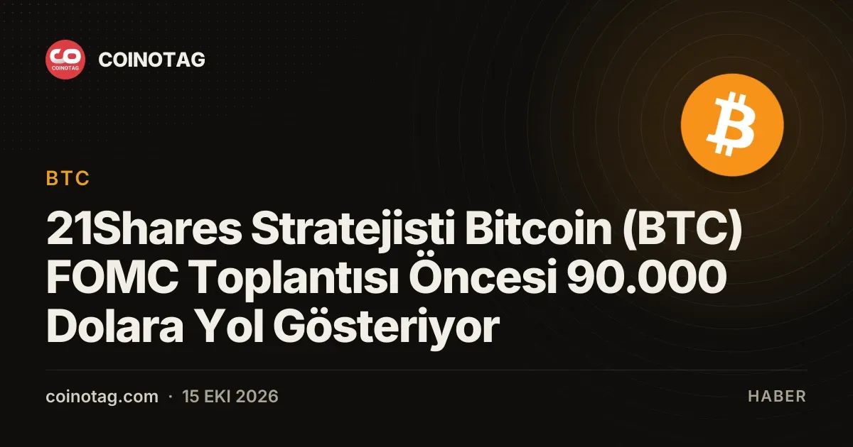 21Shares Stratejisti Bitcoin (BTC) FOMC Toplantısı Öncesi 90.000 Dolara Yol Gösteriyor