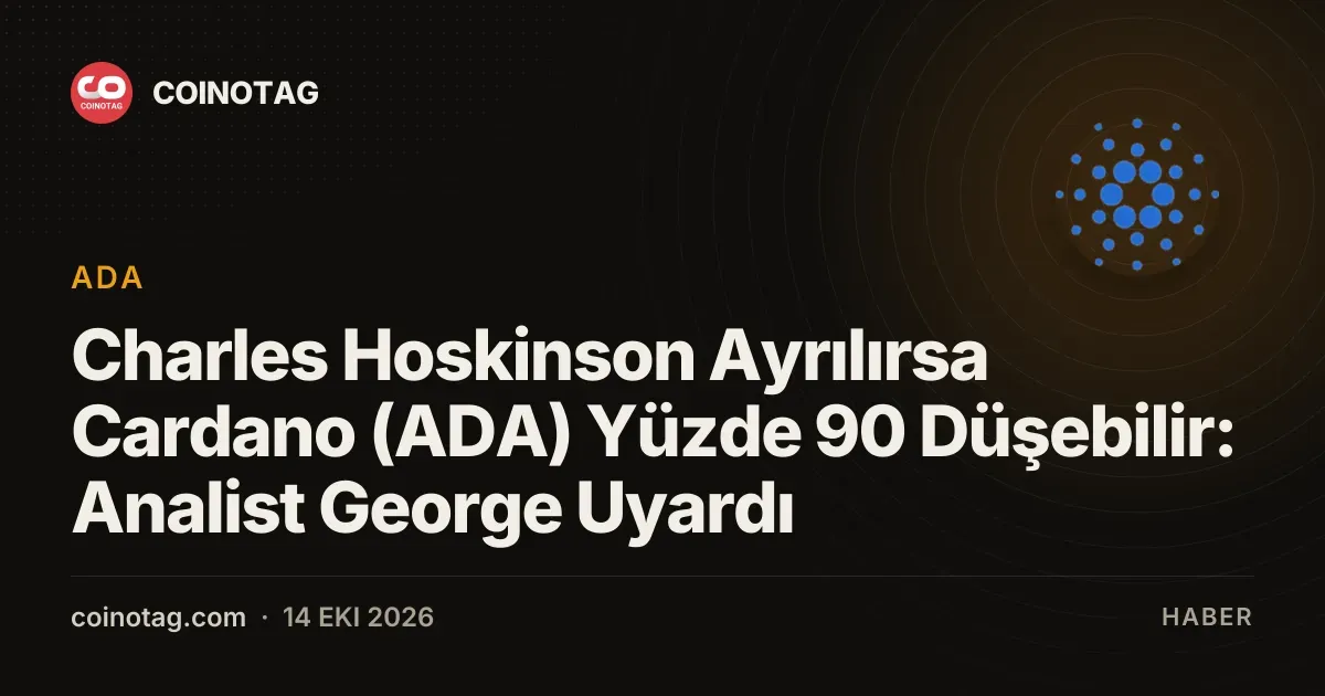 Charles Hoskinson Ayrılırsa Cardano (ADA) Yüzde 90 Düşebilir: Analist George Uyardı