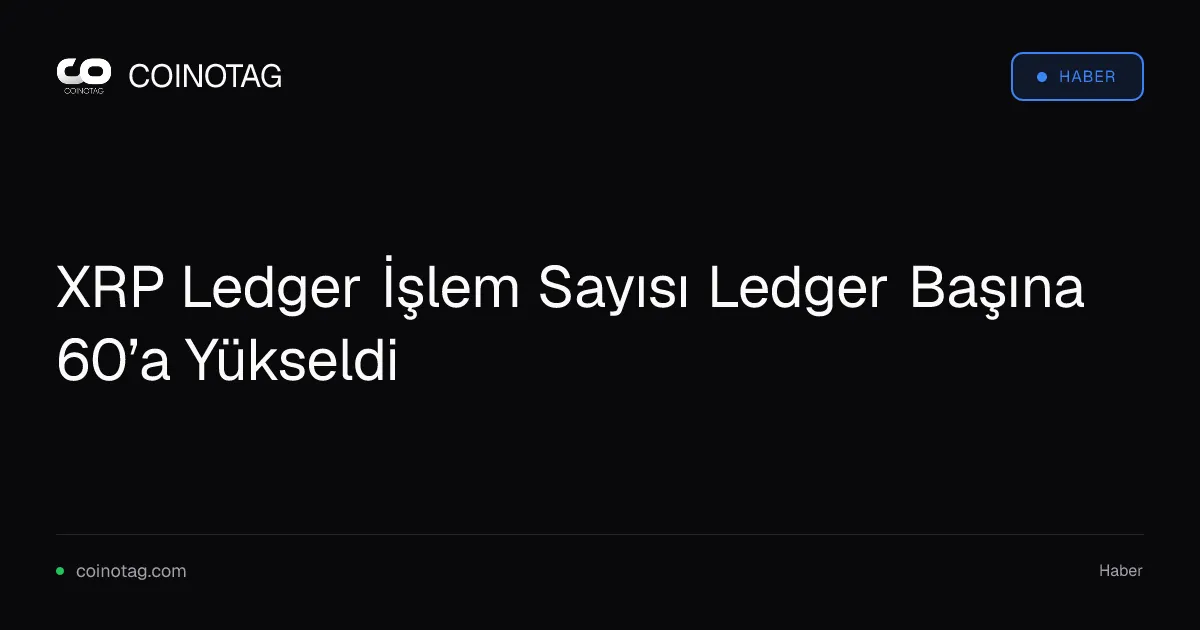 XRP Ledger İşlem Sayısı Ledger Başına 60’a Yükseldi