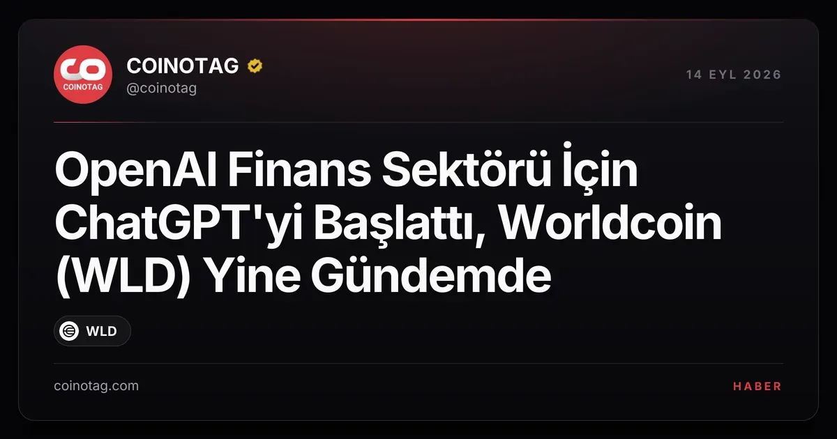 OpenAI'nin ChatGPT for Financial Services'i Worldcoin (WLD) için fırsatlar sunuyor