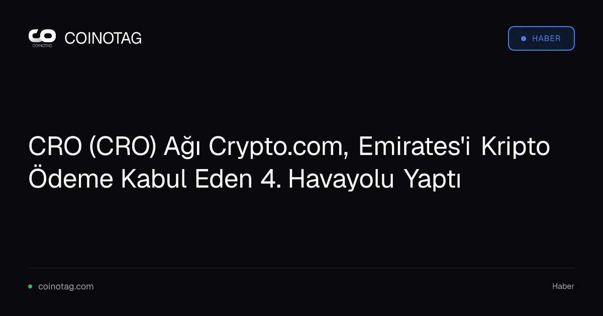 CRO (CRO) Ağı Crypto.com, Emirates'i Kripto Ödeme Kabul Eden 4. Havayolu Yaptı