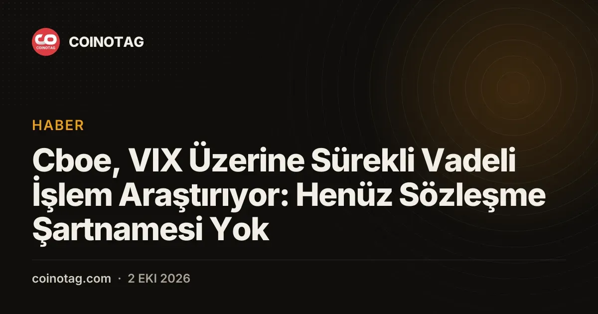 Cboe, VIX için sürekli vadeli işlem planlıyor, henüz şartname yok