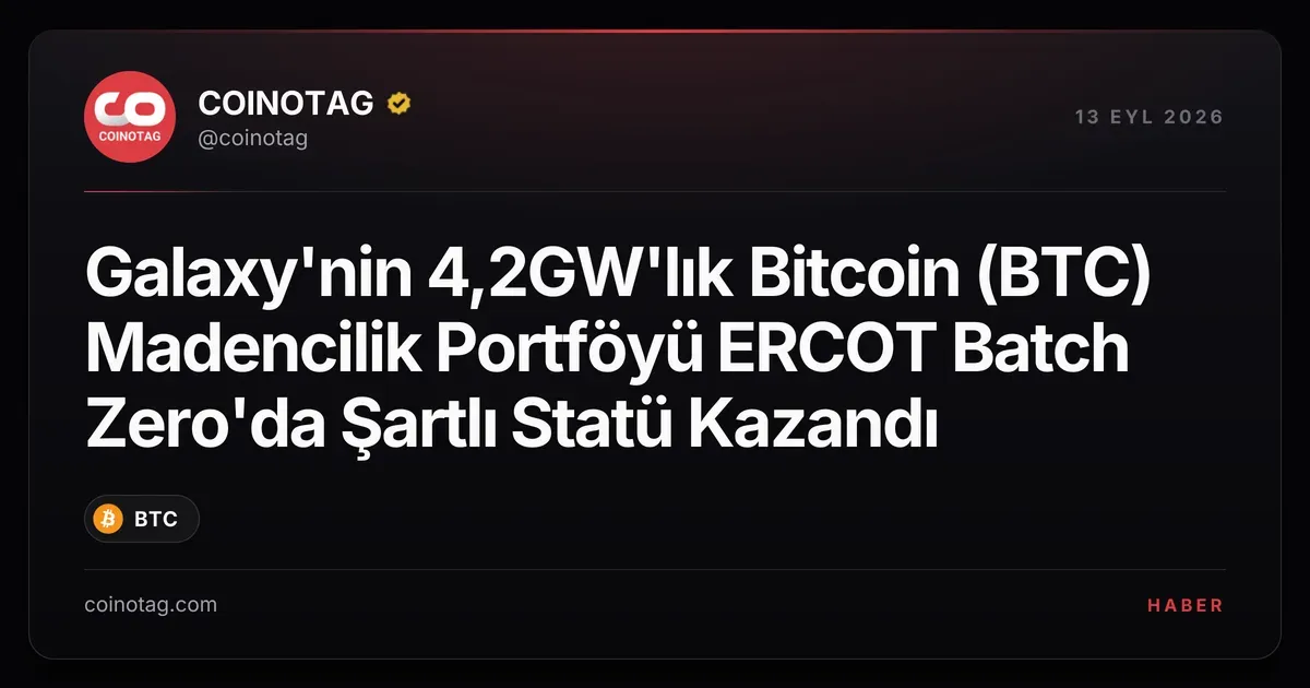 Galaxy'nin 4,2GW'lık Bitcoin (BTC) Madencilik Portföyü ERCOT Batch Zero'da Şartlı Statü Kazandı