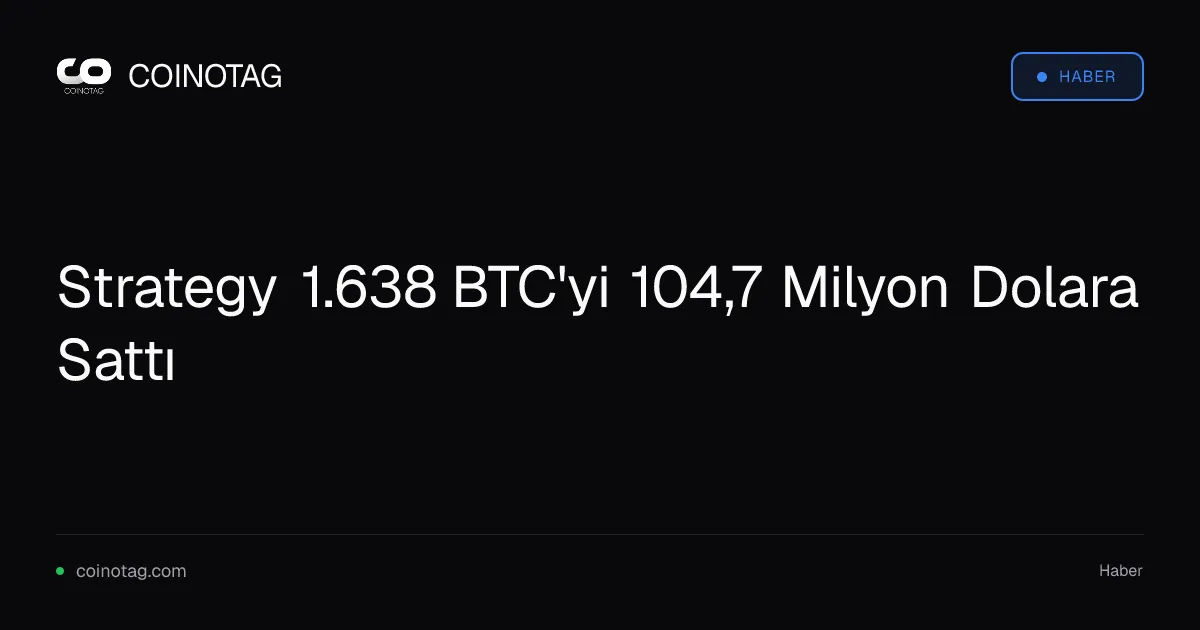 Strategy 1.638 BTC'yi 104,7 Milyon Dolara Sattı