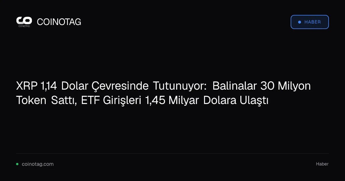 XRP 1,14 Dolar Çevresinde Tutunuyor: Balinalar 30 Milyon Token Sattı, ETF Girişleri 1,45 Milyar Dolara Ulaştı