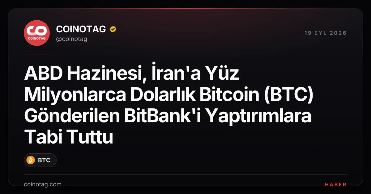 ABD Hazinesi, İran'a Yüz Milyonlarca Dolarlık Bitcoin (BTC) Gönderilen BitBank'i Yaptırımlara Tabi Tuttu