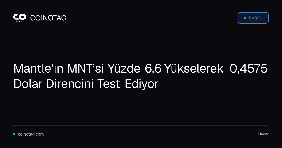 Mantle (MNT) yüzde 6,6 artışla 0,4575 doları zorluyor