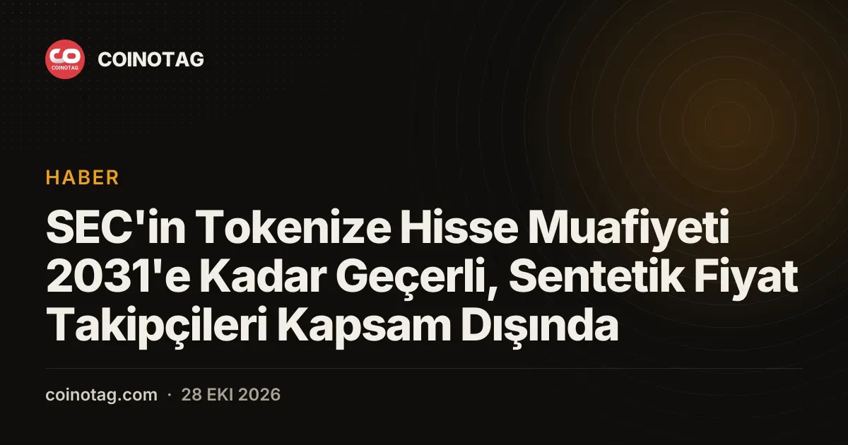 SEC'in Tokenize Hisse Muafiyeti 2031'e Kadar Geçerli, Sentetik Fiyat Takipçileri Kapsam Dışında