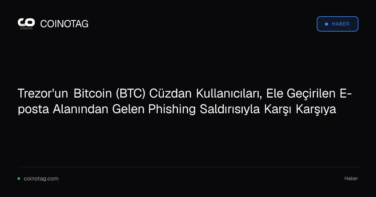 Trezor'dan 80.000 kullanıcıyı hedefleyen phishing saldırısı uyarısı