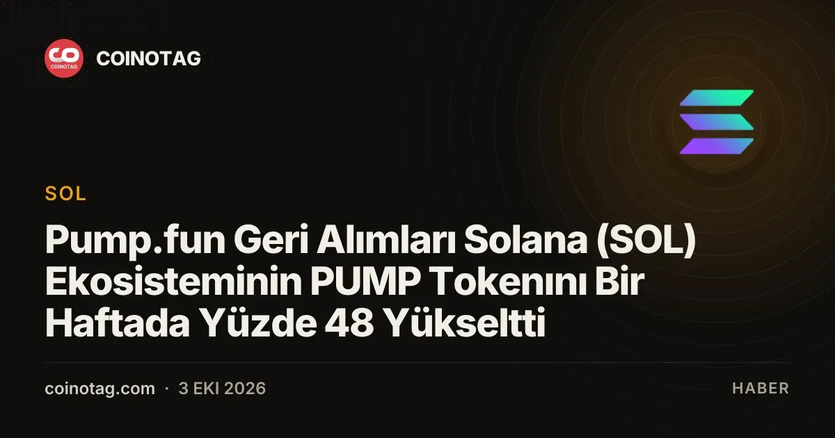 Pump.fun Geri Alımları Solana (SOL) Ekosisteminin PUMP Tokenını Bir Haftada Yüzde 48 Yükseltti
