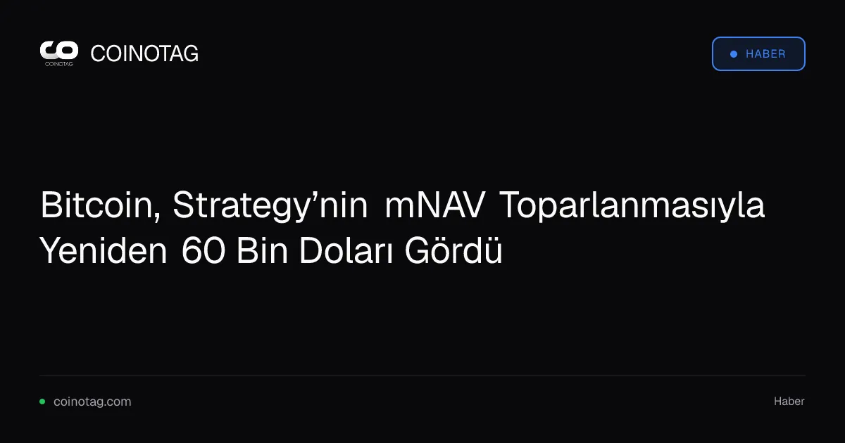 Bitcoin, Strategy’nin mNAV Toparlanmasıyla Yeniden 60 Bin Doları Gördü