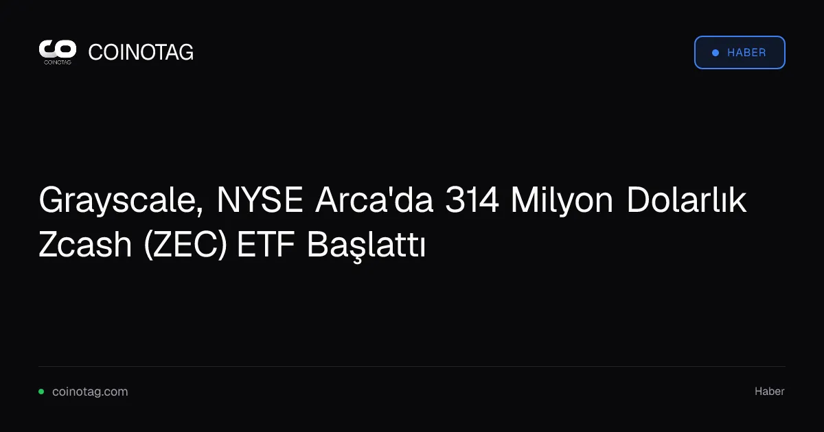 Grayscale, NYSE Arca'da 314 Milyon Dolarlık Zcash (ZEC) ETF Başlattı