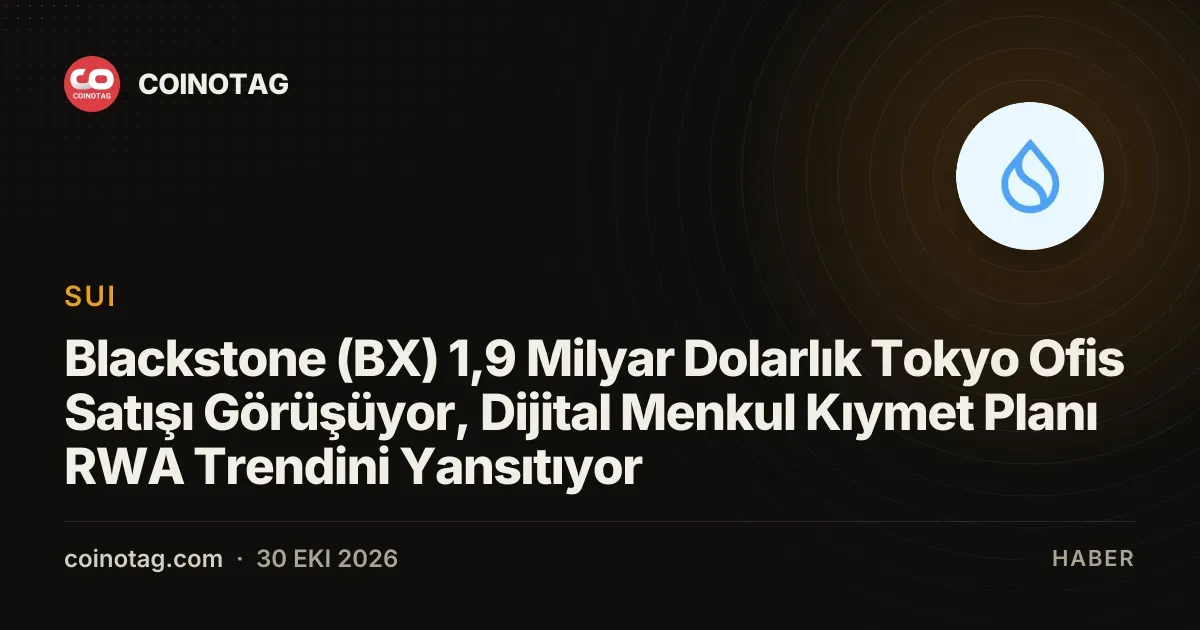 Blackstone (BX) 1,9 Milyar Dolarlık Tokyo Ofis Satışı Görüşüyor, Dijital Menkul Kıymet Planı RWA Trendini Yansıtıyor