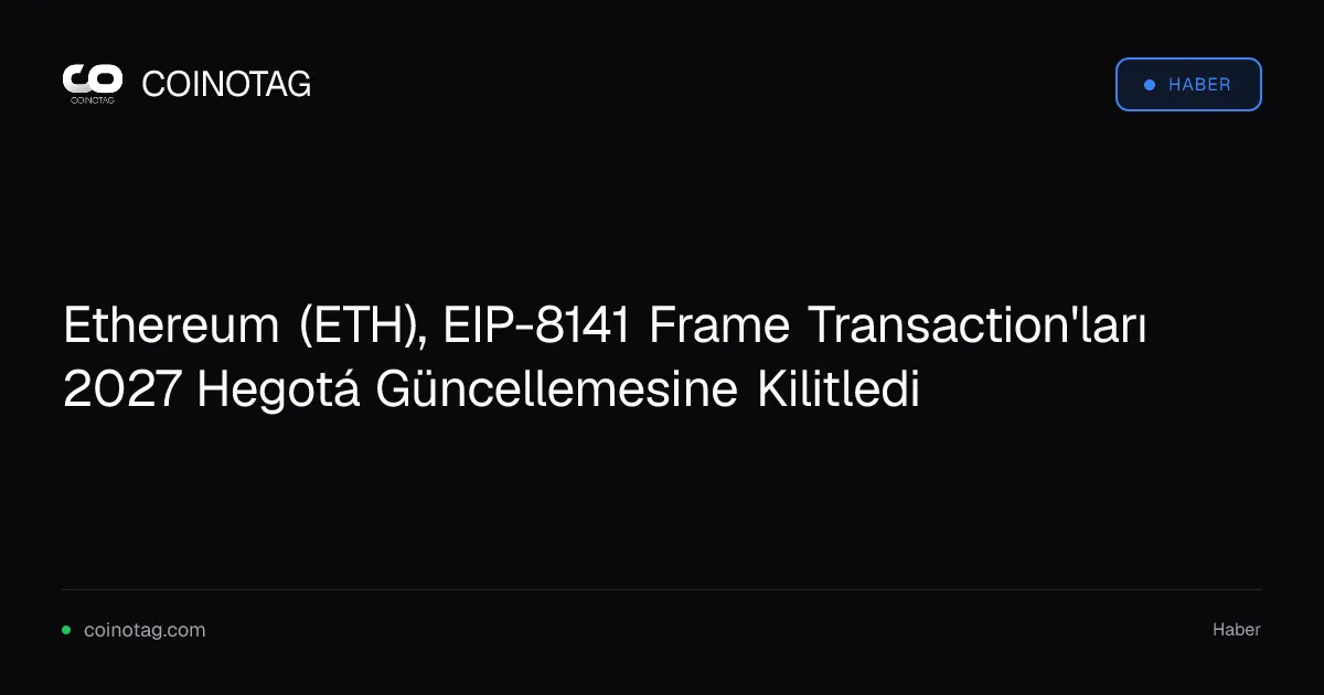 Ethereum geliştiricileri EIP-8141 ile gaz ödemelerini 2027'ye taşıdı