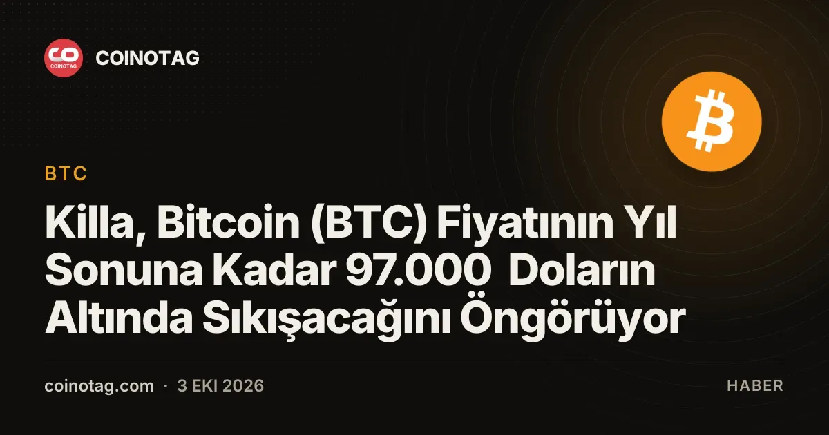 Killa, Bitcoin (BTC) Fiyatının Yıl Sonuna Kadar 97.000 Doların Altında Sıkışacağını Öngörüyor