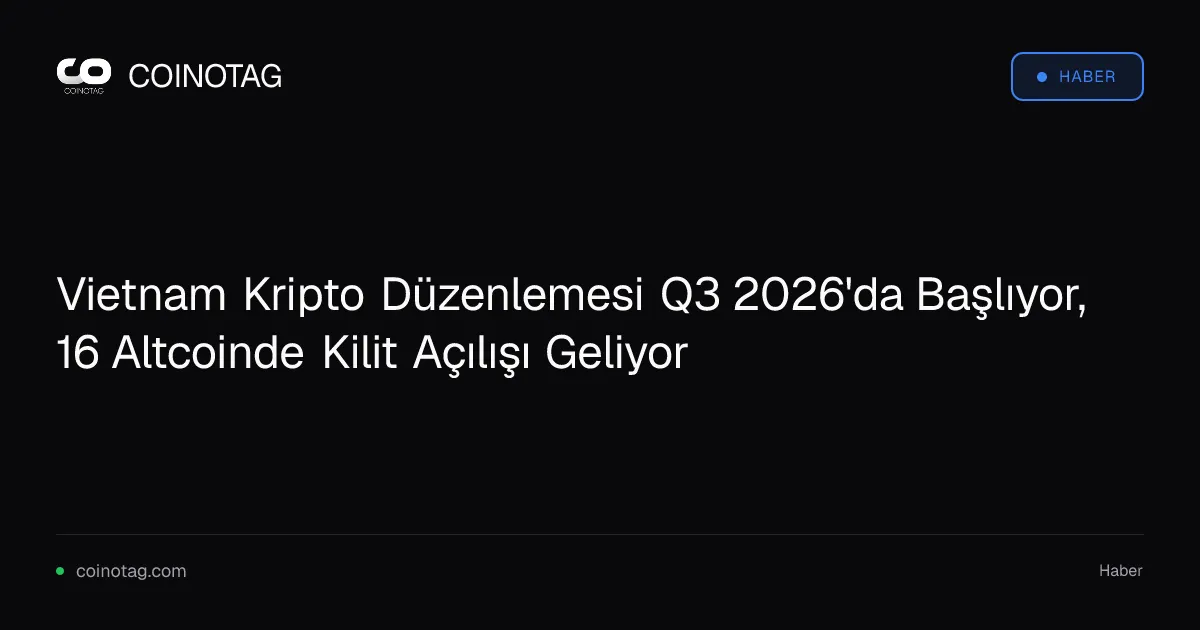 Vietnam Kripto Düzenlemesi Q3 2026'da Başlıyor, 16 Altcoinde Kilit Açılışı Geliyor
