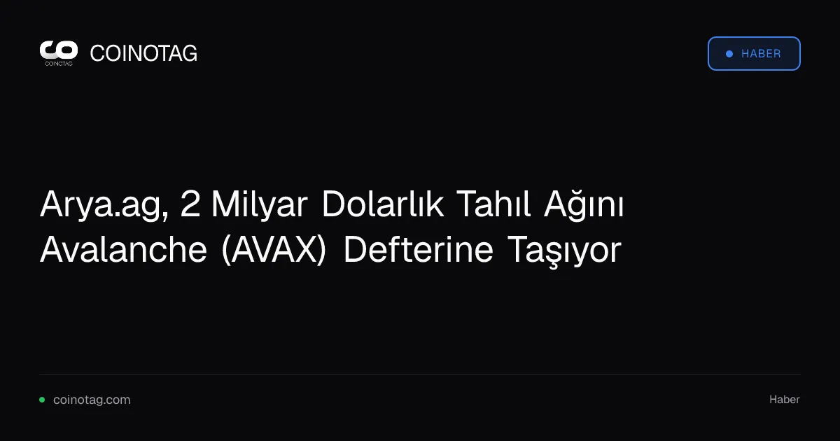 Arya.ag, 2 Milyar Dolarlık Tahıl Ağını Avalanche (AVAX) Defterine Taşıyor