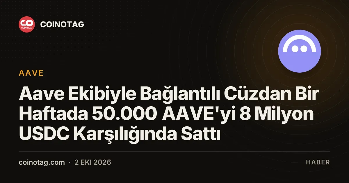 Aave Ekibiyle Bağlantılı Cüzdan Bir Haftada 50.000 AAVE'yi 8 Milyon USDC Karşılığında Sattı