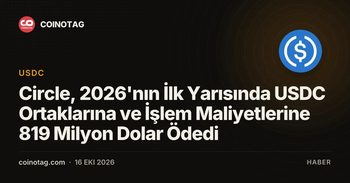 Circle, 2026'nın İlk Yarısında USDC Ortaklarına ve İşlem Maliyetlerine 819 Milyon Dolar Ödedi