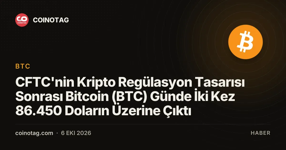 CFTC'nin Kripto Regülasyon Tasarısı Sonrası Bitcoin (BTC) Günde İki Kez 86.450 Doların Üzerine Çıktı