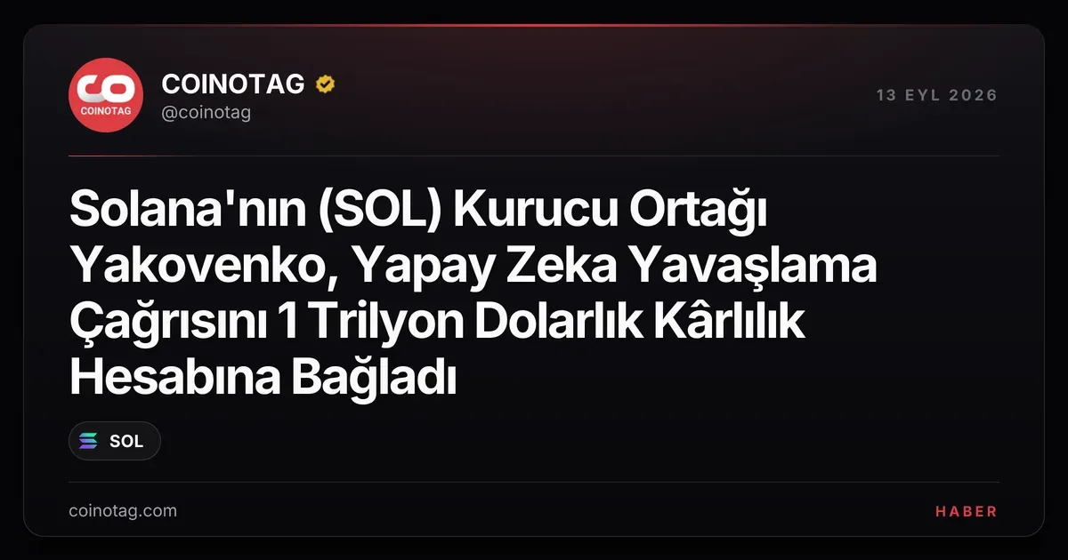 Solana'nın (SOL) Kurucu Ortağı Yakovenko, Yapay Zeka Yavaşlama Çağrısını 1 Trilyon Dolarlık Kârlılık Hesabına Bağladı