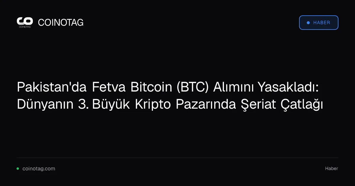 Pakistan'da Fetva Bitcoin (BTC) Alımını Yasakladı: Dünyanın 3. Büyük Kripto Pazarında Şeriat Çatlağı