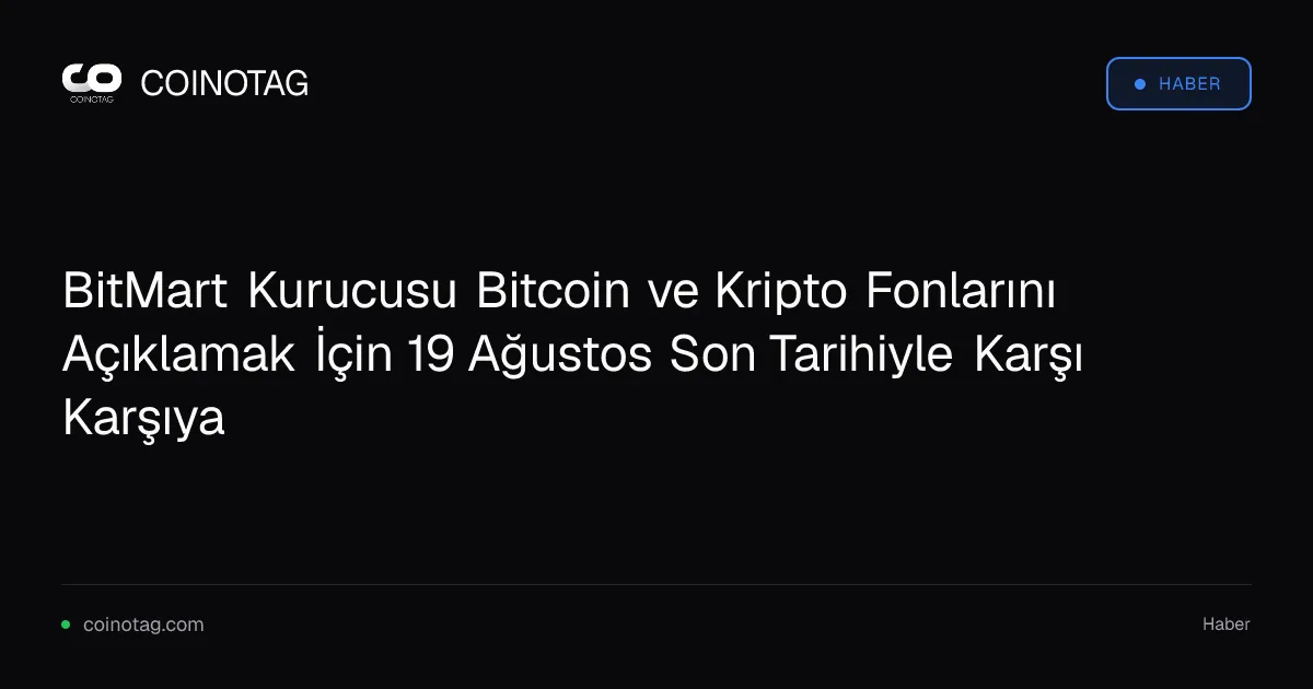 BitMart kurucusu Bitcoin ve kripto rezervlerini açıklamak için 19 Ağustos'a kadar süreye sahip