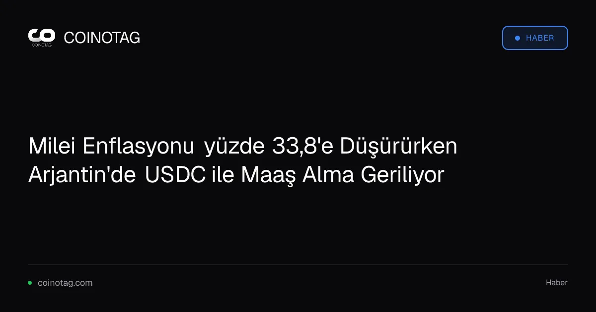 Milei Enflasyonu yüzde 33,8'e Düşürürken Arjantin'de USDC ile Maaş Alma Geriliyor