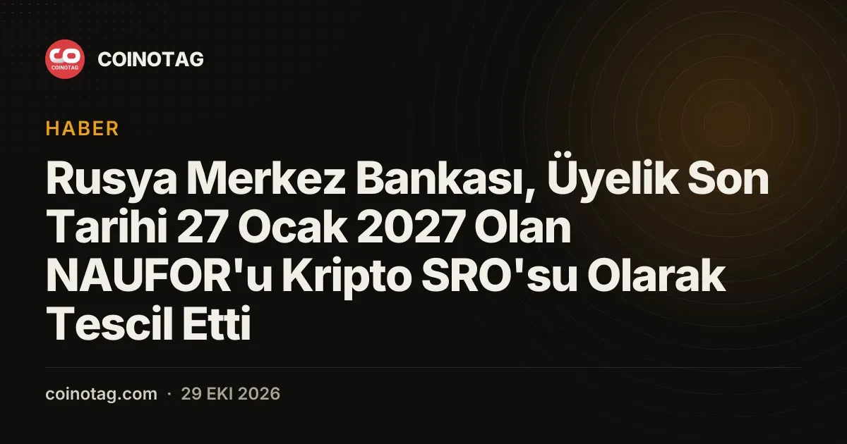 Rusya Merkez Bankası, Üyelik Son Tarihi 27 Ocak 2027 Olan NAUFOR'u Kripto SRO'su Olarak Tescil Etti