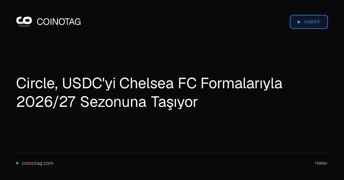 Circle, USDC'yi Chelsea formalarına 2026/27 sezonunda yerleştiriyor
