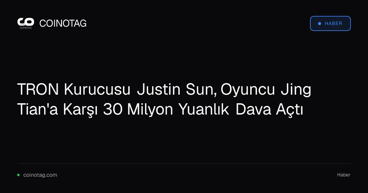 TRON Kurucusu Justin Sun, Oyuncu Jing Tian'a Karşı 30 Milyon Yuanlık Dava Açtı