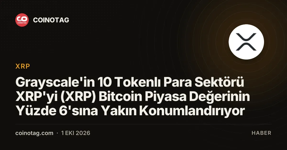 Grayscale'in 10 Tokenlı Para Sektörü XRP'yi (XRP) Bitcoin Piyasa Değerinin Yüzde 6'sına Yakın Konumlandırıyor