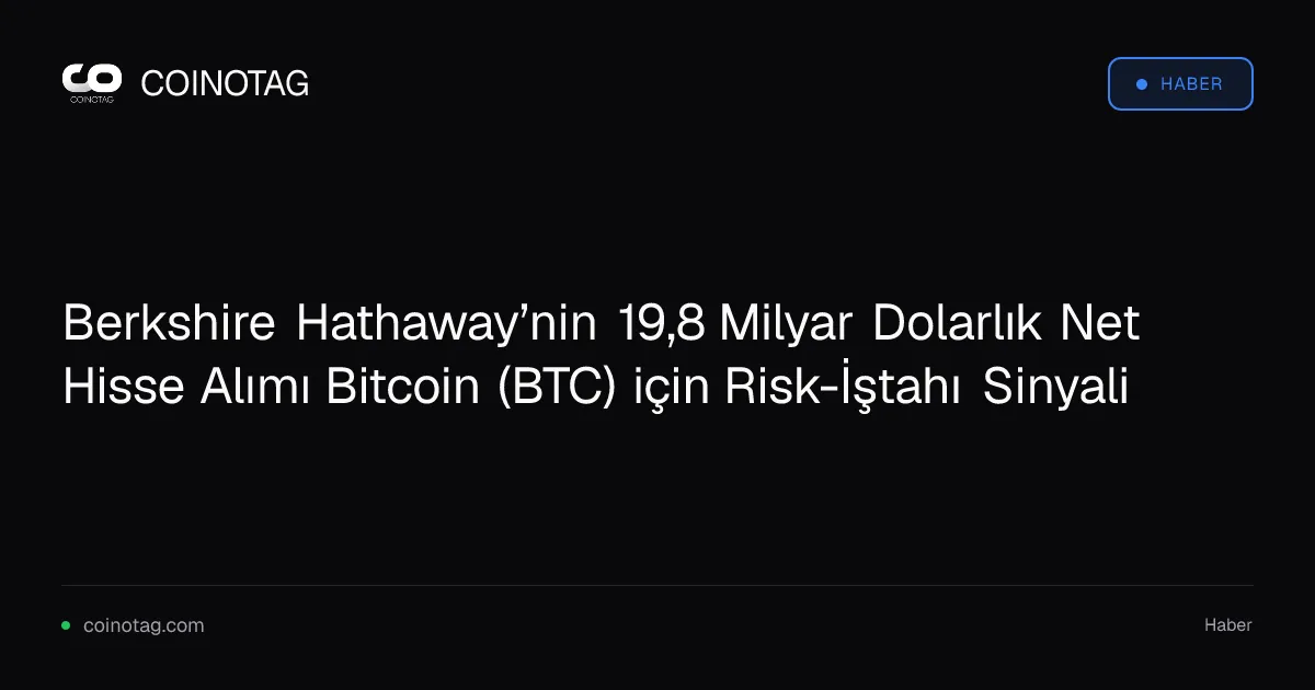 Berkshire Hathaway’nin 19,8 Milyar Dolarlık Net Hisse Alımı Bitcoin (BTC) için Risk-İştahı Sinyali