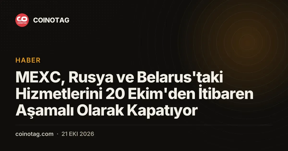 MEXC Rusya ve Belarus operasyonlarini 20 Ekim itibariyle durduruyor