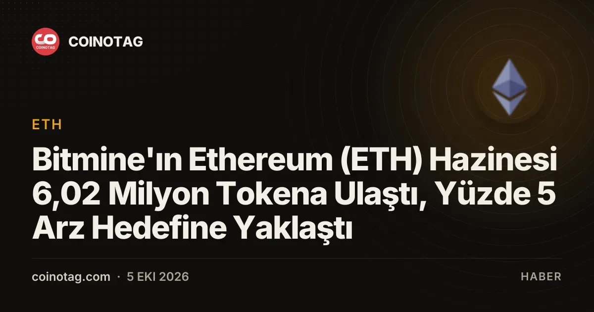 Bitmine'ın Ethereum (ETH) Hazinesi 6,02 Milyon Tokena Ulaştı, Yüzde 5 Arz Hedefine Yaklaştı