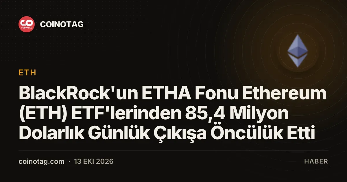 BlackRock'un ETHA Fonu Ethereum (ETH) ETF'lerinden 85,4 Milyon Dolarlık Günlük Çıkışa Öncülük Etti