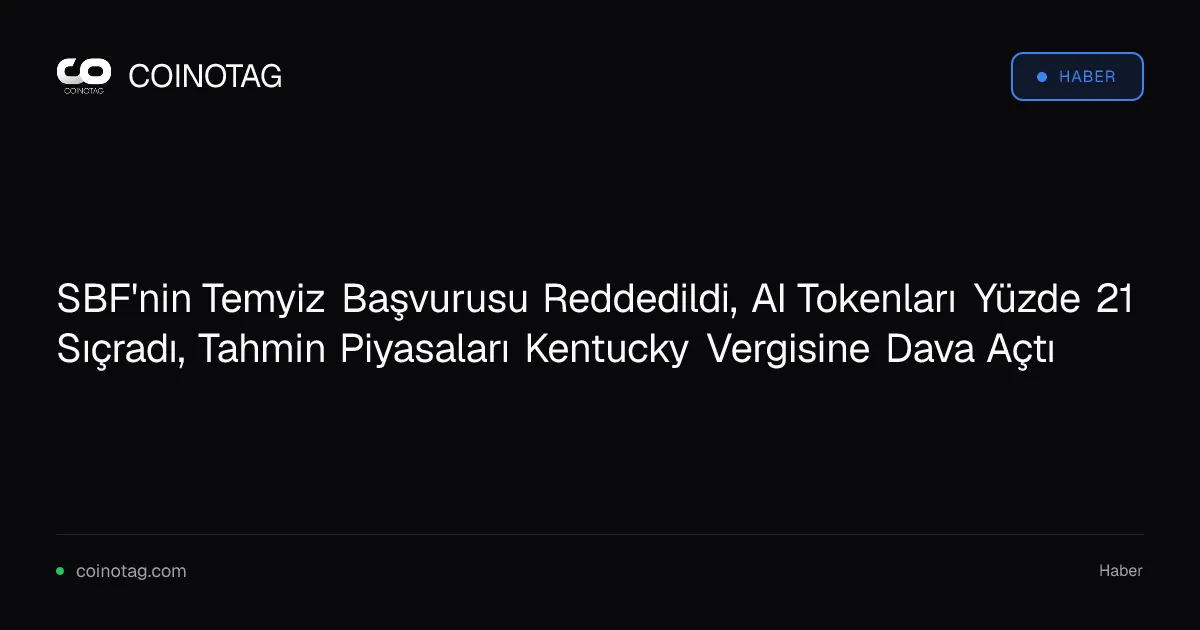 SBF'nin Temyiz Başvurusu Reddedildi, AI Tokenları Yüzde 21 Sıçradı, Tahmin Piyasaları Kentucky Vergisine Dava Açtı