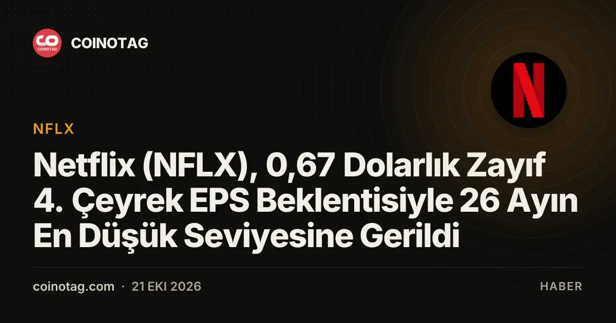 Netflix (NFLX), 0,67 Dolarlık Zayıf 4. Çeyrek EPS Beklentisiyle 26 Ayın En Düşük Seviyesine Gerildi