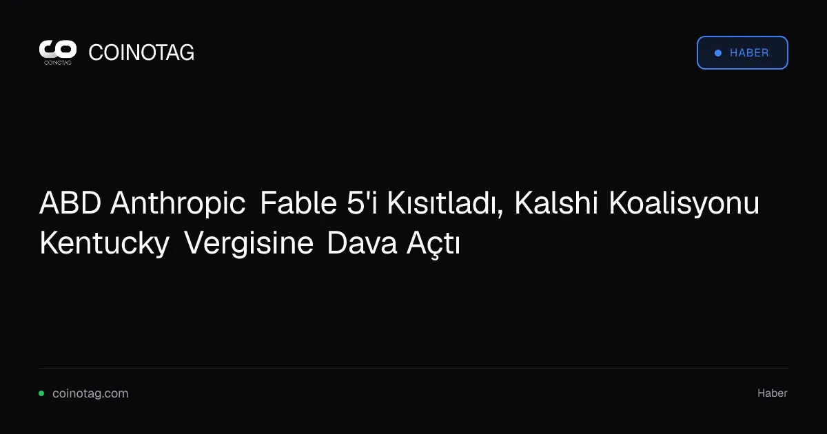ABD Anthropic Fable 5'i Kısıtladı, Kalshi Koalisyonu Kentucky Vergisine Dava Açtı