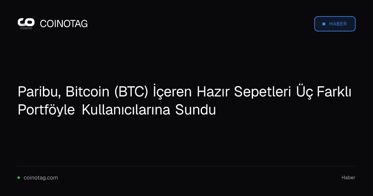 Paribu kullanıcıları için üç küratörlü sepetle Bitcoin ve Ethereum alım imkanı sunuyor