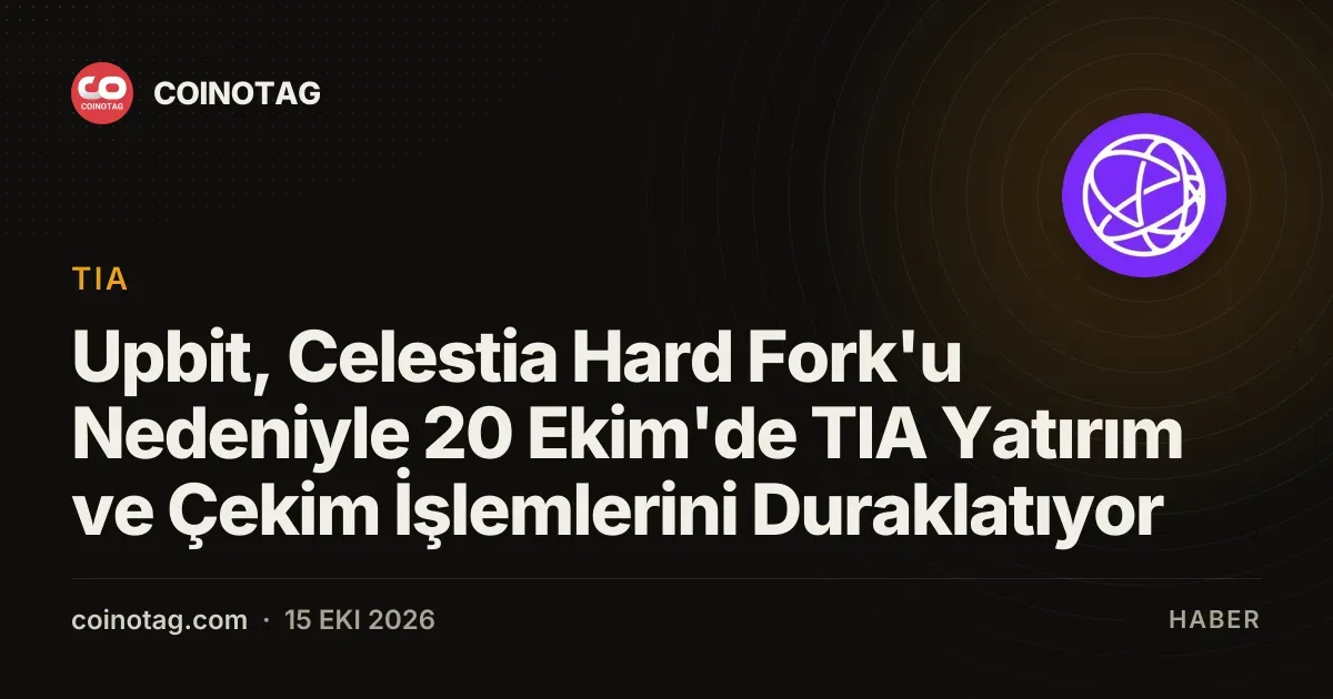Celestia hard fork'u nedeniyle Upbit 20 Ekim'de TIA transferlerini askıya alıyor