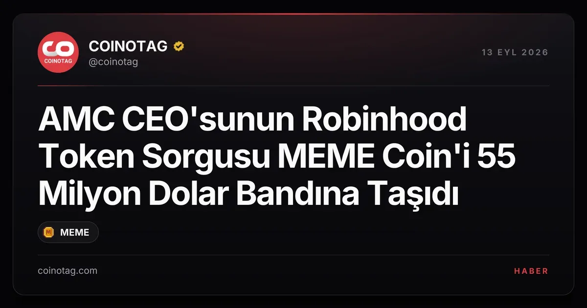 AMC CEO'sunun Robinhood Token Sorgusu MEME Coin'i 55 Milyon Dolar Bandına Taşıdı