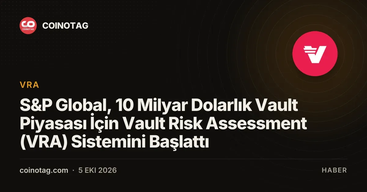 S&P Global, 10 Milyar Dolarlık Vault Piyasası İçin Vault Risk Assessment (VRA) Sistemini Başlattı