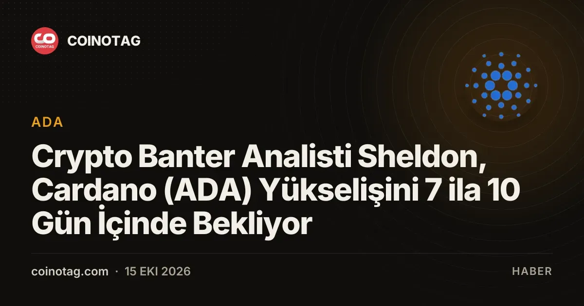 Crypto Banter Analisti Sheldon, Cardano (ADA) Yükselişini 7 ila 10 Gün İçinde Bekliyor