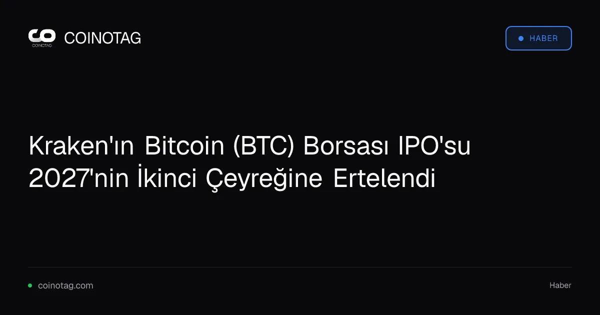 Kraken'ın Bitcoin (BTC) Borsası IPO'su 2027'nin İkinci Çeyreğine Ertelendi