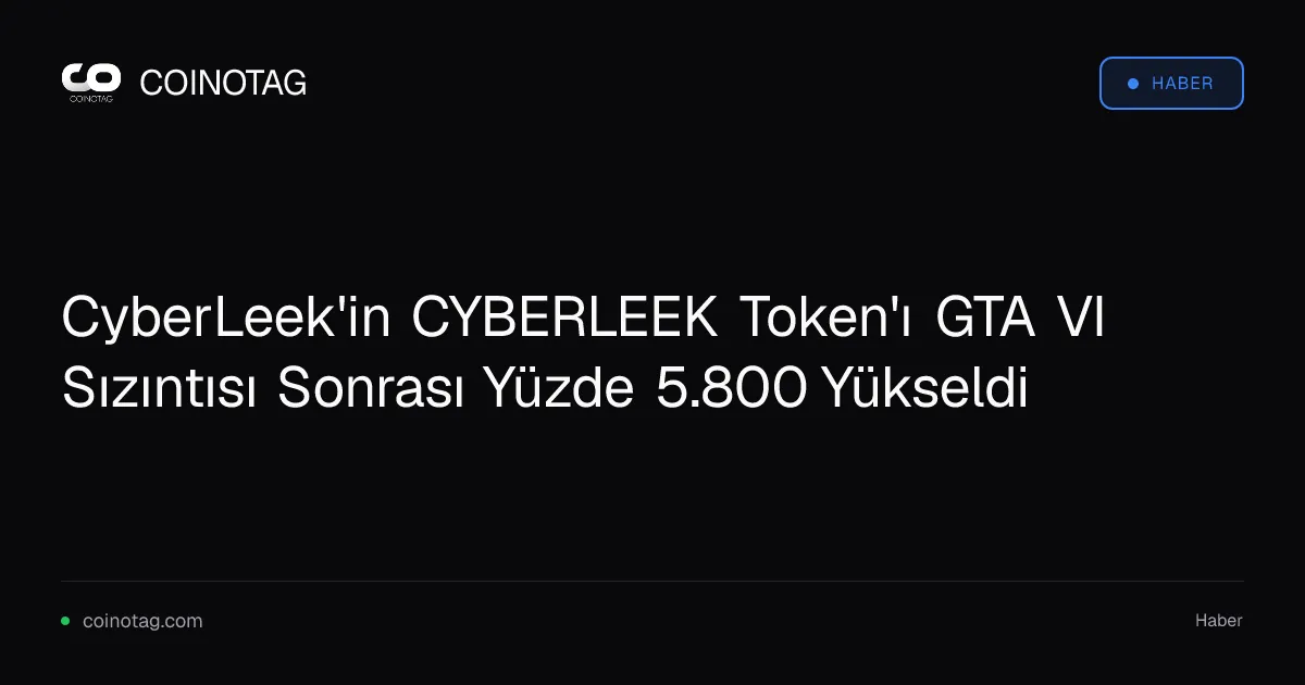 GTA VI sızıntısı CYBERLEEK token'ı yüzde 5.800 artırarak 3,46 milyon dolara ulaştı