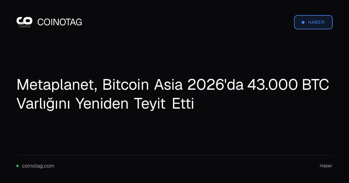 Metaplanet, Bitcoin Asia 2026'da 43.000 BTC Varlığını Yeniden Teyit Etti