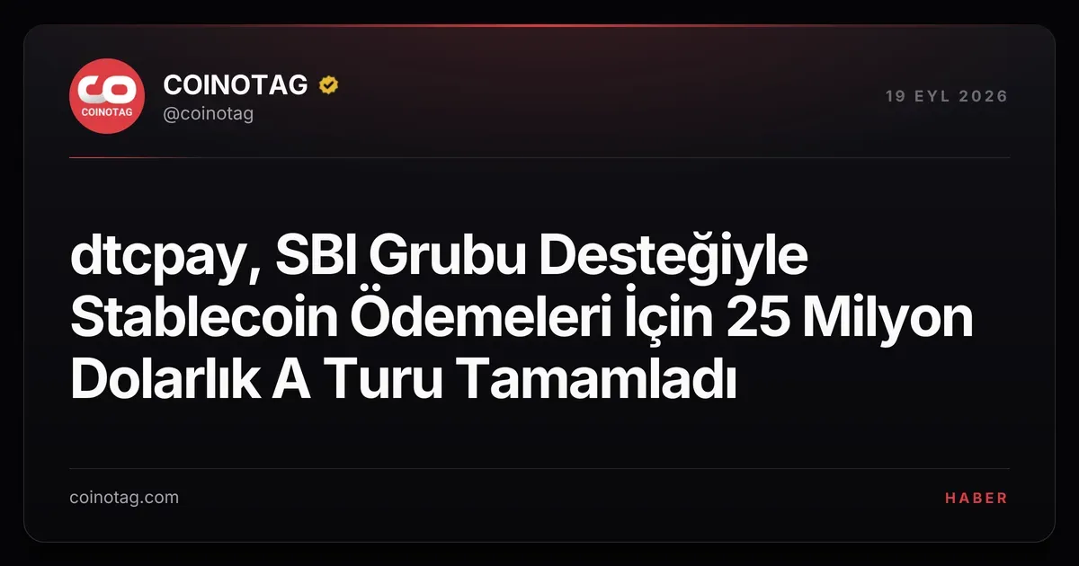 dtcpay, stablecoin ödemeleri için 25 milyon dolarlık A Serisi turunu tamamladı