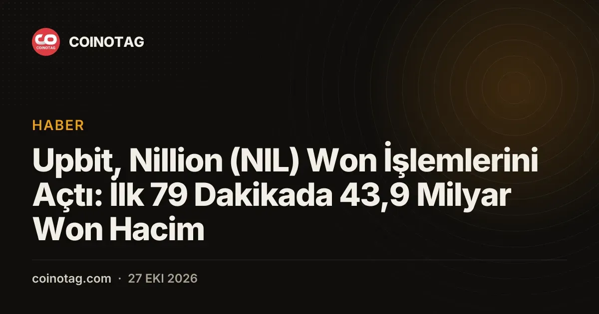 Upbit'te Nillion (NIL) işlem hacmi 79 dakikada 43,9 milyar won oldu