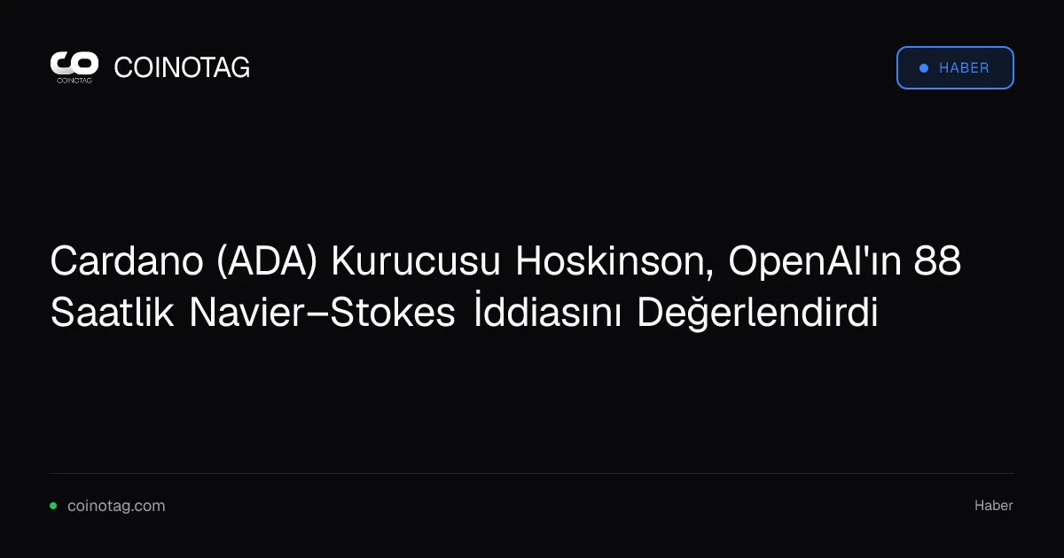 Cardano (ADA) Kurucusu Hoskinson, OpenAI'ın 88 Saatlik Navier–Stokes İddiasını Değerlendirdi